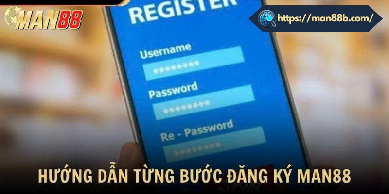 Các bước đăng ký tài khoản Man88