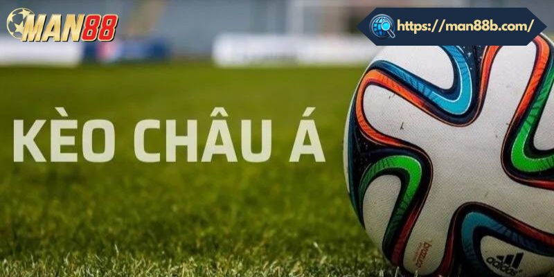 Kèo Châu Á Man88 – Hướng Dẫn Cách Chơi Và Đọc Kèo Kèo Châu Á là gì?